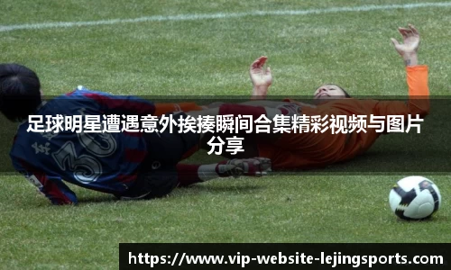 足球明星遭遇意外挨揍瞬间合集精彩视频与图片分享